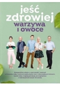 Jeść zdrowiej. Warzywa i owoce