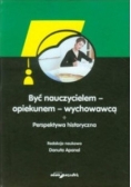 Być nauczycielem opiekunem wychowawcą  perspektywa historyczna