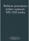 Badacze przeszłości wobec wyzwań XIX - XXI wieku