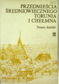 Przedmieścia Średniowiecznego Torunia i Chełmna