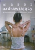Masaż uzdrawiający 100 prostych sposobów na ożywienie ciała i umysłu