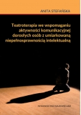 Teatroterapia we wspomaganiu aktywności komunikacyjnej dorosłych osób z umiarkowaną niepełnosprawnością intelektualną
