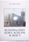 Budowaliśmy Nowy Kościół w Rojcy