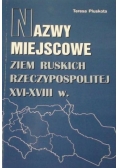 Nazwy miejscowe ziem ruskich Rzeczypospolitej XVI-XVIII w.