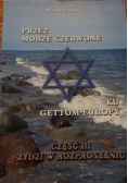 Przez Morze Czerwone. Ku Gettom Europy,cz. III