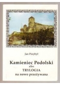 Kamieniec Podolski albo trylogia na nowo przeżywana