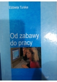 Od zabawy do pracy