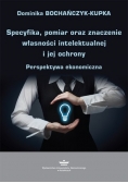 Specyfika pomiar oraz znaczenie własności intelektualnej i jej ochrony Perspektywa ekonomiczna
