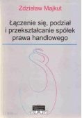 Łączenie się podział i przekształcanie spółek prawa handlowego