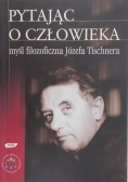 Pytając o człowieka - myśl filozoficzna Józefa Tischnera