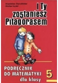 I Ty zostaniesz Pitagorasem. Podręcznik do matematyki dla klasy 5