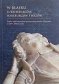 W blasku Luksemburgów Habsburgów i Wazów