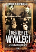 Żołnierze Wyklęci. Wspomnienia i relacje T.1