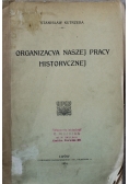 Organizacya naszej pracy historycznej 1916 r.
