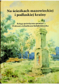Na ścieżkach mazowieckiej i podlaskiej krainy