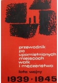 Przewodnik po upamiętnionych miejscach walk i męczeństwa. Lata wojny 1939-1945