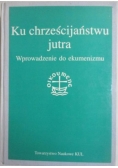 Ku chrześcijaństwu jutra. Wprowadzenie do ekumenizmu