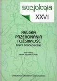 Socjologia XXVI. Religia - przekonania - tożsamość. Szkice socjologiczne