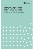 Postpolityczność. Antologia nowego dramatu serbskiego