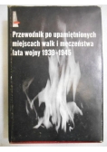 Przewodnik po upamiętnionych miejscach walk i męczeństwa lata wojny 1939-1945