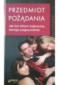 Przedmiot pożądania Jak być silnym mężczyzną którego pragną kobiety
