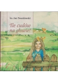 Ile cudów na głowie