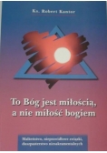 To Bóg jest miłością, a nie miłość bogiem