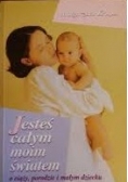 Jesteś całym moim światem o ciąży,porodzie i małym dziecku