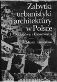 Zabytki urbanistyki i architektury w Polsce. Odbudowa i konserwacja. 1. Miasta historyczne