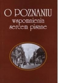 O Poznaniu. Wspomnienia sercem pisane