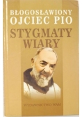 Błogosławiony Ojciec Pio. Stygmaty wiary