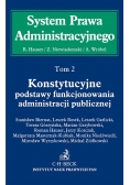 Konstytucyjne podstawy funkcjonowania administracji publicznej Tom 2 System Prawa Administracyjnego