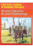 Tak żyli ludzie w dawnej Polsce Od Jana I Olbrachta do Jana III Sobieskiego