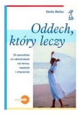 Oddech, który leczy: 20 sposobów na odetchnięcie od stresu, napięcia i zmęczenia