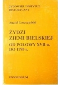 Leszczyński Anatol - Żydzi Ziemi Bielskiej od połowy XVII w. do 1795 r: