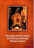 Na pielgrzymim szlaku dla Ślicznej Gwiazdy Miasta Lwowa