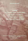 Dzieje techniki zbrojeniowej nad rzeką Bobrzą i w jej okolicach od XVI do XIX wieku dedykacja Kmiecia