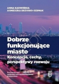 Dobrze funkcjonujące miasto : koncepcje, cechy, perspektywy rozwoju