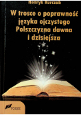 W trosce o poprawność języka ojczystego Polszczyzna dawna i dzisiejsza