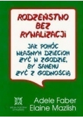 Rodzeństwo bez rywalizacji jak pomóc  własnym dzieciom żyć w zgodzie, by samemu żyć z godnością