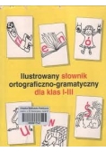 Ilustrowany słownik ortograficzno- gramatyczny dla klas I - III