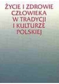 Życie i zdrowie człowieka w tradycji i kulturze Polskiej