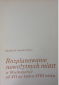 Rozplanowanie nowożytnych miast w Wielkopolsce od XVI do końca XVIII wieku