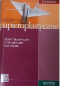 Zajęcia papieroplastyczne: zeszyt tematyczny z ćwiczeniami dla ucznia