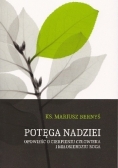 Potęga nadziei Opowieść o cierpieniu człowieka i miłosierdziu Boga