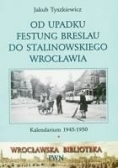 Od upadku Festung Breslau do stalinowskiego Wrocławia