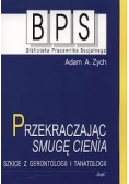 Przekraczając smugę cienia. Szkice z gerontologii i tanatologii