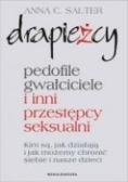 Drapieżcy.Pedofile, gwałciciele i inni przestępcy seksualni, Kim są, jak działają i jak możemy chronić siebie i nasze dzieci