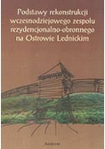 Grygorowicz Podstawy rekonstrukcji wczesnodziejowego zespołu rezydencjonalno-obronnego na Ostrowie Lednickim