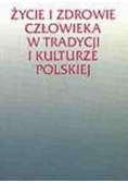 Życie i zdrowie człowieka w tradycji i kulturze Polskiej